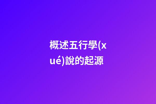 概述五行學(xué)說的起源