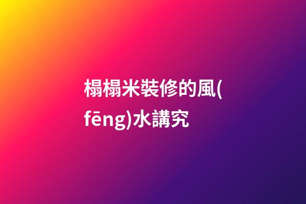 榻榻米裝修的風(fēng)水講究
