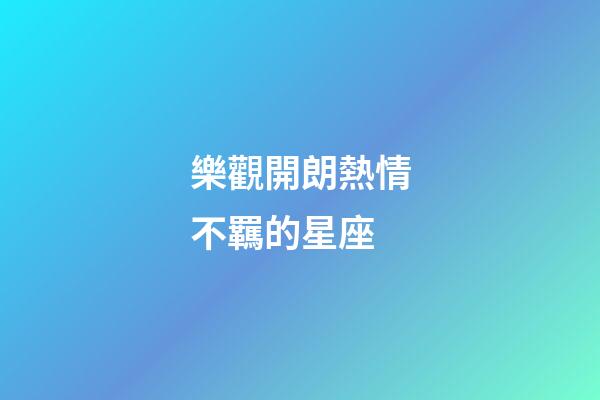 樂觀開朗熱情不羈的星座-第1張-星座運勢-玄機派