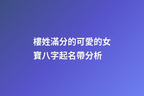 樓姓滿分的可愛的女寶八字起名帶分析
