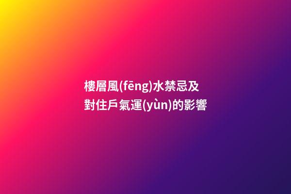 樓層風(fēng)水禁忌及對住戶氣運(yùn)的影響