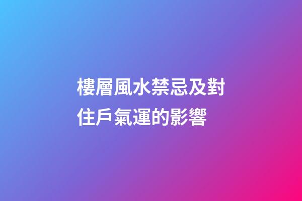 樓層風水禁忌及對住戶氣運的影響
