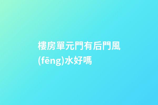 樓房單元門有后門風(fēng)水好嗎