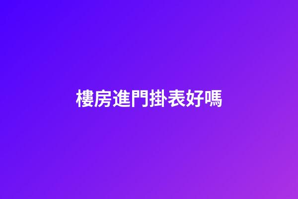 樓房進門掛表好嗎?