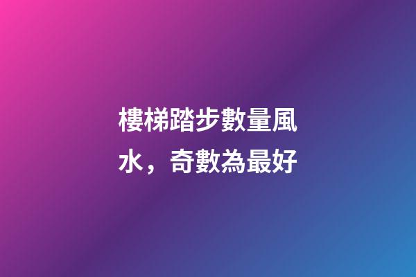 樓梯踏步數量風水，奇數為最好
