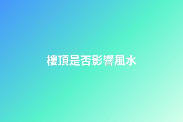 樓頂是否影響風水