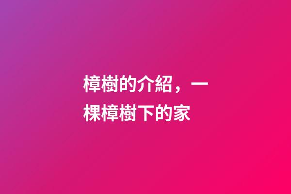 樟樹的介紹，一棵樟樹下的家