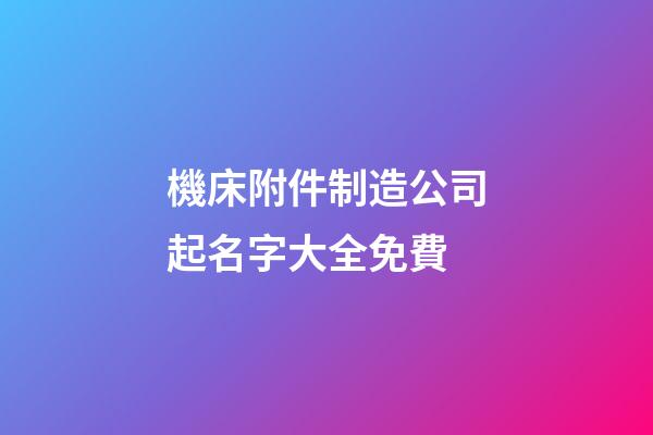 機床附件制造公司起名字大全免費-第1張-公司起名-玄機派