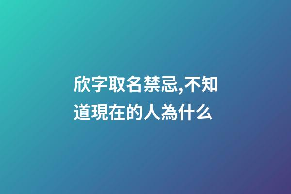 欣字取名禁忌,不知道現在的人為什么-第1張-觀點-玄機派