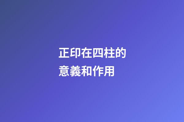 正印在四柱的意義和作用