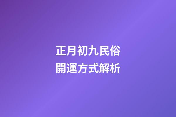 正月初九民俗開運方式解析