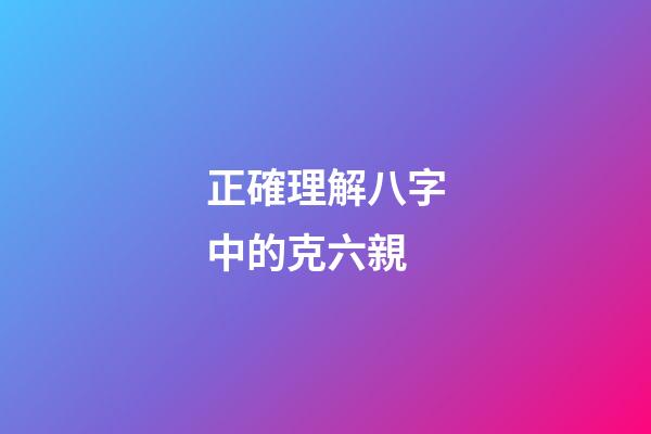 正確理解八字中的克六親