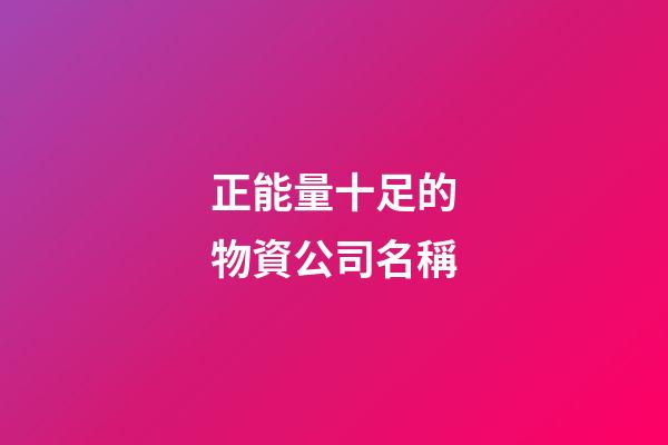 正能量十足的物資公司名稱-第1張-公司起名-玄機派