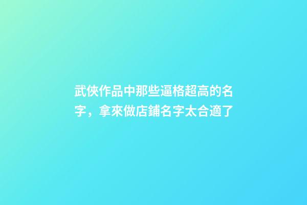 武俠作品中那些逼格超高的名字，拿來做店鋪名字太合適了-第1張-店鋪起名-玄機(jī)派