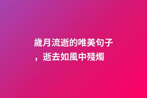 歲月流逝的唯美句子，逝去如風中殘燭-第1張-觀點-玄機派
