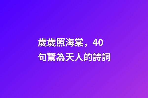 歲歲照海棠，40句驚為天人的詩詞-第1張-觀點-玄機派