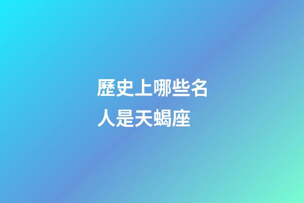 歷史上哪些名人是天蝎座