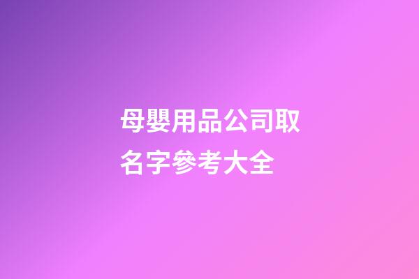 母嬰用品公司取名字參考大全-第1張-公司起名-玄機派