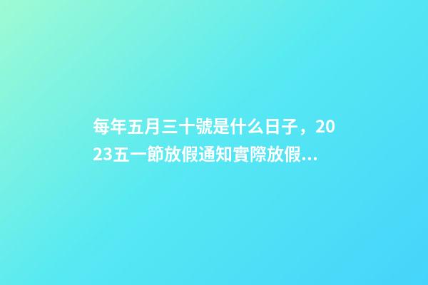 每年五月三十號是什么日子，2023五一節放假通知實際放假一天-第1張-觀點-玄機派