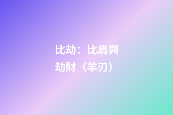 比劫：比肩與劫財（羊刃）
