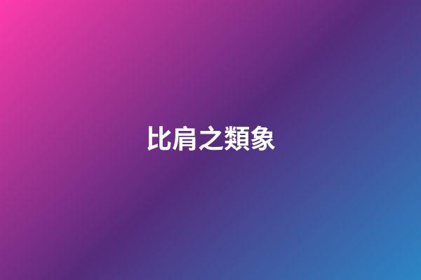 比肩之類象