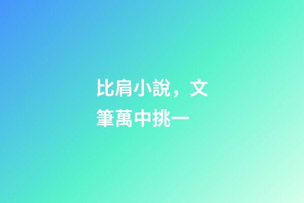 比肩小說，文筆萬中挑一