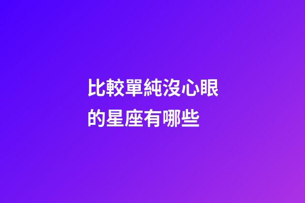 比較單純沒心眼的星座有哪些-第1張-星座運勢-玄機派