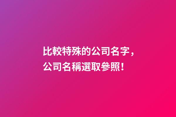 比較特殊的公司名字，公司名稱選取參照！-第1張-公司起名-玄機派