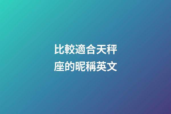 比較適合天秤座的昵稱英文-第1張-星座運勢-玄機派