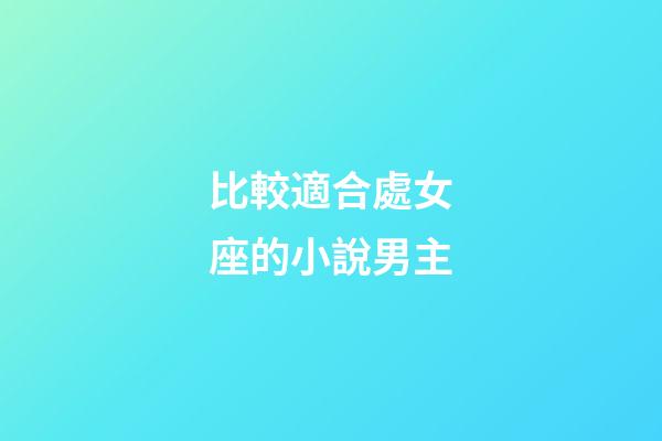 比較適合處女座的小說男主-第1張-星座運勢-玄機派