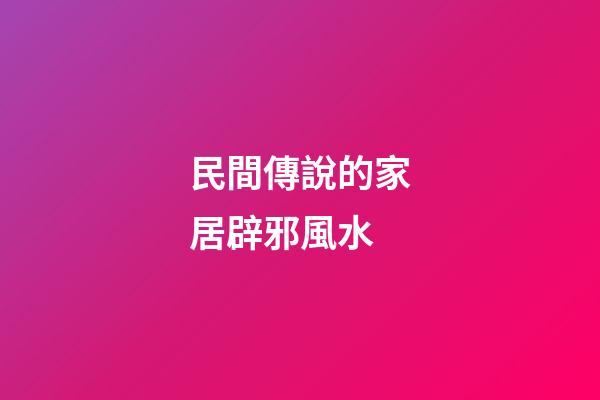 民間傳說的家居辟邪風水