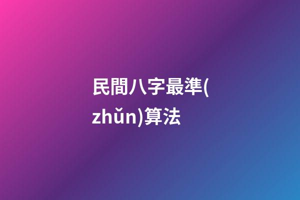 民間八字最準(zhǔn)算法