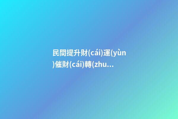 民間提升財(cái)運(yùn)催財(cái)轉(zhuǎn)運(yùn)的幾種辦法