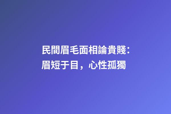 民間眉毛面相論貴賤：眉短于目，心性孤獨