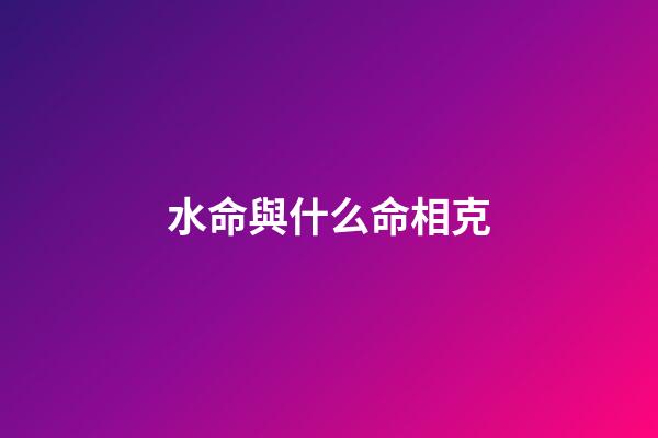 水命與什么命相克?