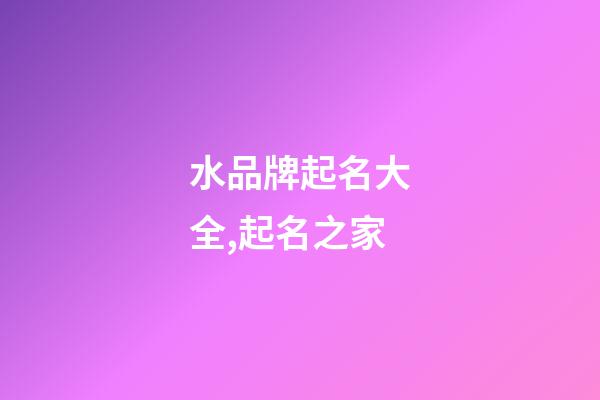 水品牌起名大全,起名之家-第1張-商標(biāo)起名-玄機(jī)派