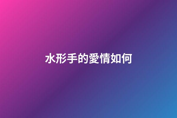 水形手的愛情如何