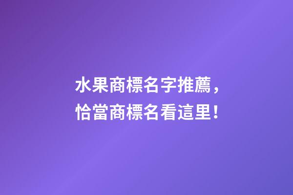 水果商標名字推薦，恰當商標名看這里！