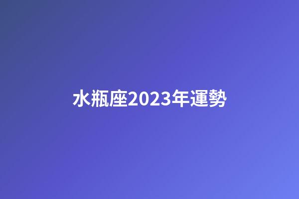 水瓶座2023年運勢（1982年水瓶座運勢）-第1張-星座運勢-玄機派