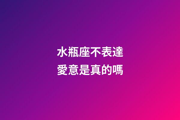 水瓶座不表達愛意是真的嗎-第1張-星座運勢-玄機派