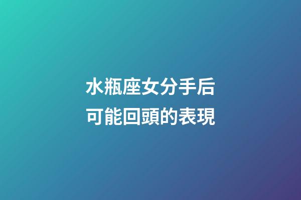 水瓶座女分手后可能回頭的表現-第1張-星座運勢-玄機派