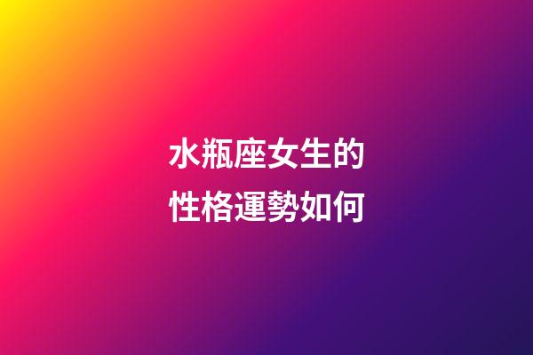 水瓶座女生的性格運勢如何-第1張-星座運勢-玄機派
