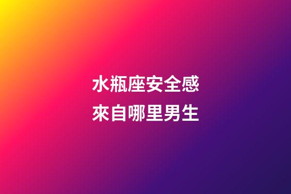 水瓶座安全感來自哪里男生-第1張-星座運勢-玄機派