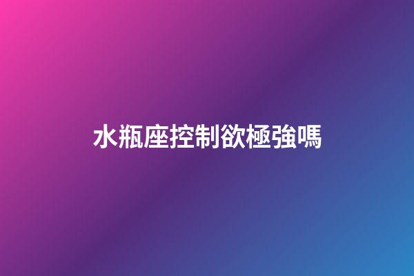水瓶座控制欲極強嗎-第1張-星座運勢-玄機派