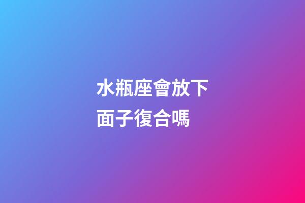 水瓶座會放下面子復合嗎-第1張-星座運勢-玄機派