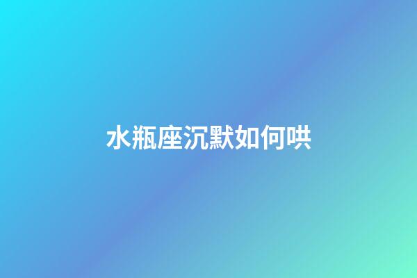 水瓶座沉默如何哄-第1張-星座運勢-玄機派