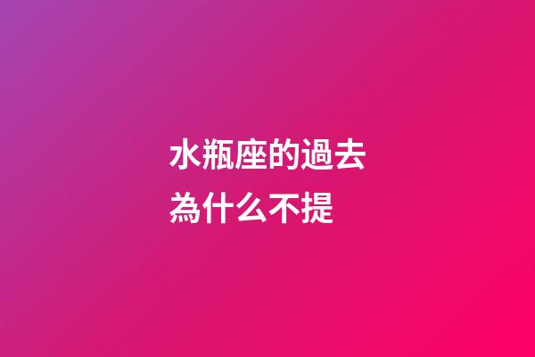 水瓶座的過去為什么不提