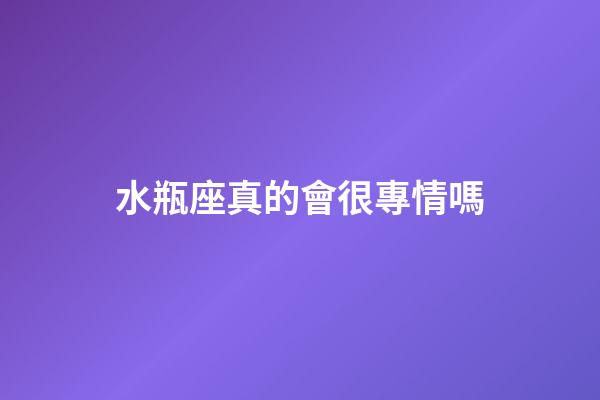 水瓶座真的會很專情嗎-第1張-星座運勢-玄機派