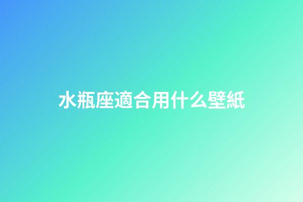 水瓶座適合用什么壁紙-第1張-星座運勢-玄機派