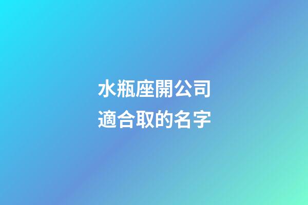 水瓶座開公司適合取的名字-第1張-星座運勢-玄機派